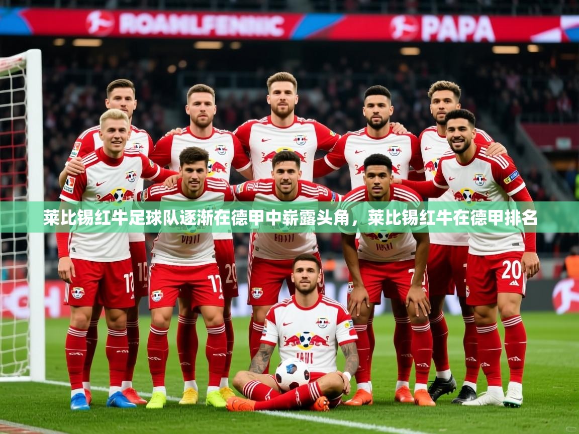 2025爱游戏登录器莱比锡红牛足球队逐渐在德甲中崭露头角,莱比锡红牛在德甲排名 第1张